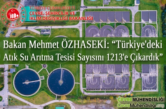 Bakan Mehmet ÖZHASEKİ: “Türkiye'deki Atık Su Arıtma Tesisi Sayısını 1213'e Çıkardık”