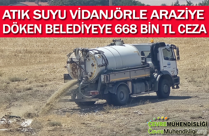 ATIK SUYU VİDANJÖRLE ARAZİYE DÖKEN BELEDİYEYE 668 BİN TL CEZA