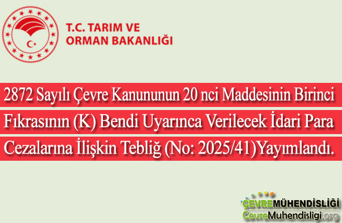 2872 Sayılı Çevre Kanununun 20 nci Maddesinin Birinci Fıkrasının (K) Bendi Uyarınca Verilecek İdari Para Cezalarına İlişkin Tebliğ (No: 2025/41)