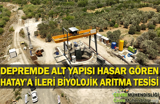 DEPREMDE ALT YAPISI HASAR GÖREN HATAY’A İLERİ BİYOLOJİK ARITMA TESİSİ